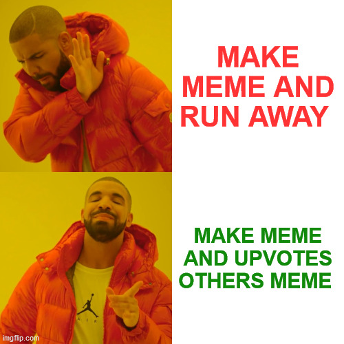 make meme and run | MAKE MEME AND RUN AWAY; MAKE MEME AND UPVOTES OTHERS MEME | image tagged in memes,funny,upvotes,fun,lol so funny,memehub | made w/ Imgflip meme maker