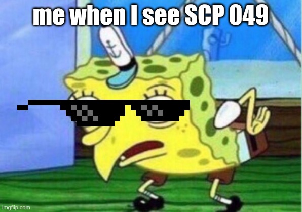 Mocking Spongebob | me when I see SCP 049 | image tagged in memes,mocking spongebob | made w/ Imgflip meme maker