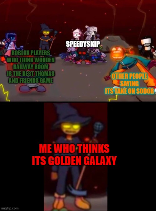 i favorited golden galaxy bc the details are very good | SPEEDYSKIP; OTHER PEOPLE SAYING ITS TAKE ON SODOR; ROBLOX PLAYERS WHO THINK WOODEN RAILWAY ROOM IS THE BEST THOMAS AND FRIENDS GAME; ME WHO THINKS ITS GOLDEN GALAXY | image tagged in zardy's pure dissapointment | made w/ Imgflip meme maker