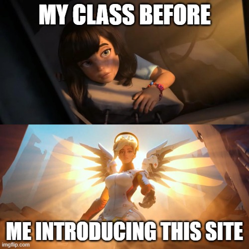 Overwatch Mercy Meme | MY CLASS BEFORE; ME INTRODUCING THIS SITE | image tagged in overwatch mercy meme | made w/ Imgflip meme maker