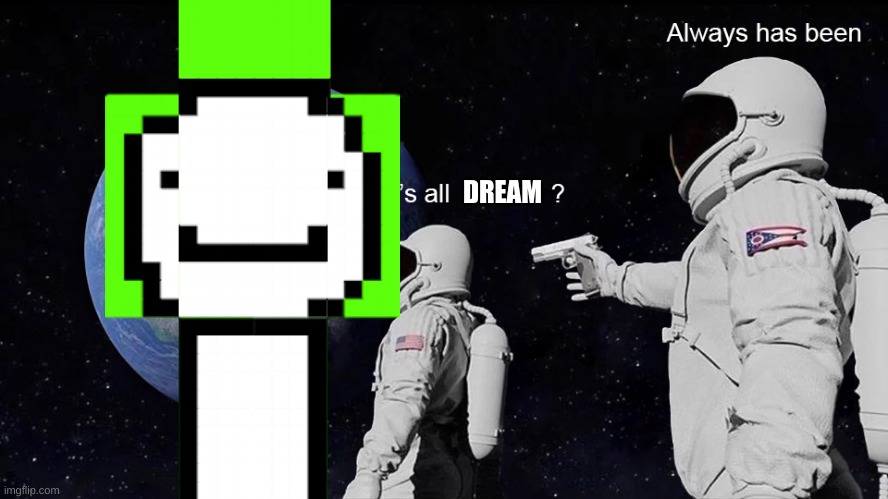 Wait, its all | DREAM | image tagged in wait its all | made w/ Imgflip meme maker