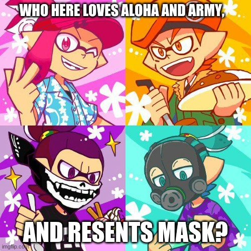 I love Aloha and dislike Mask | WHO HERE LOVES ALOHA AND ARMY, AND RESENTS MASK? | image tagged in splatoon manga s4 | made w/ Imgflip meme maker