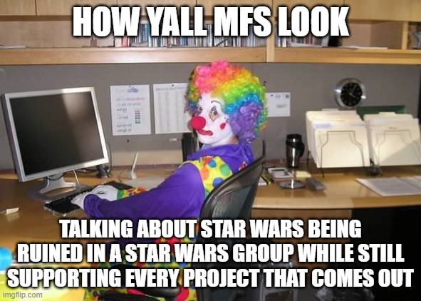 how yall star wars | HOW YALL MFS LOOK; TALKING ABOUT STAR WARS BEING RUINED IN A STAR WARS GROUP WHILE STILL SUPPORTING EVERY PROJECT THAT COMES OUT | image tagged in how yall mfs look | made w/ Imgflip meme maker