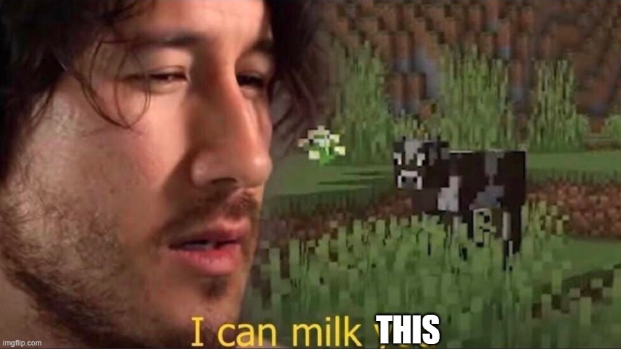 I can milk you (template) | THIS | image tagged in i can milk you template | made w/ Imgflip meme maker