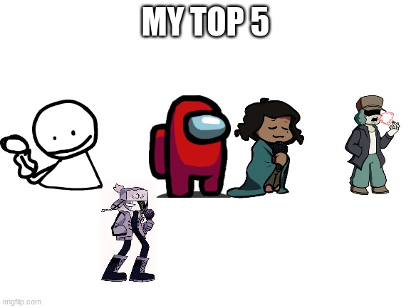 Blank White Template | MY TOP 5 | image tagged in blank white template | made w/ Imgflip meme maker