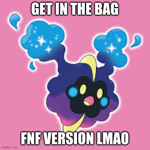 get in the bag nebby | GET IN THE BAG FNF VERSION LMAO | image tagged in get in the bag nebby | made w/ Imgflip meme maker