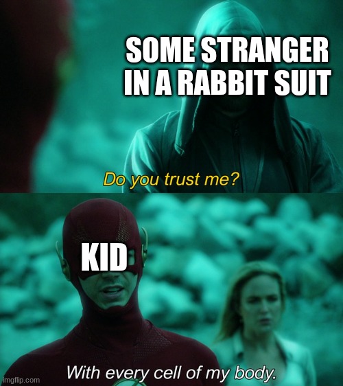With Every Cell of my Body | SOME STRANGER IN A RABBIT SUIT; KID | image tagged in with every cell of my body | made w/ Imgflip meme maker