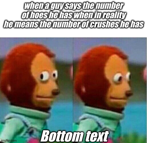 stop the cap r i g h t n o w |  when a guy says the number of hoes he has when in reality he means the number of crushes he has; Bottom text | image tagged in teddy bear look away,funny,so true memes,reeeeeeeeeeeeeeeeeeeeee | made w/ Imgflip meme maker