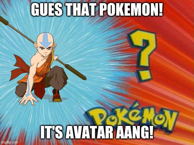 who is that pokemon | GUES THAT POKEMON! IT'S AVATAR AANG! | image tagged in who is that pokemon | made w/ Imgflip meme maker