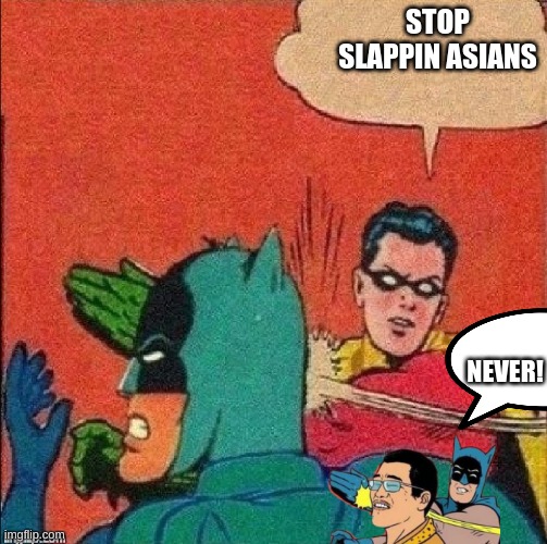 robin slapping batman | STOP SLAPPIN ASIANS; NEVER! | image tagged in robin slapping batman | made w/ Imgflip meme maker