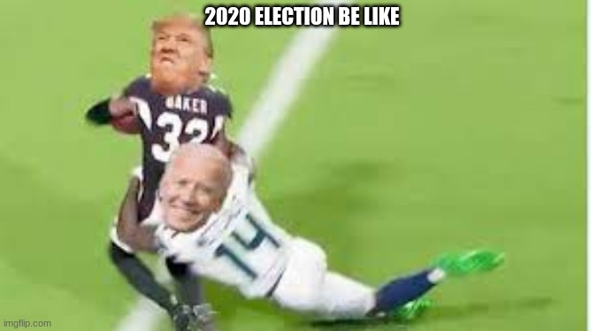 This is a little too late to post | 2020 ELECTION BE LIKE | image tagged in donald trump,politics,joe biden | made w/ Imgflip meme maker