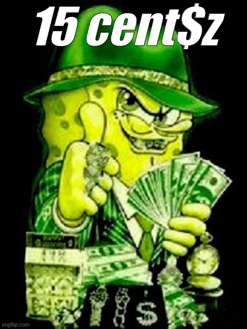 15 cenz | 15 cent$z | image tagged in sponge bob | made w/ Imgflip meme maker