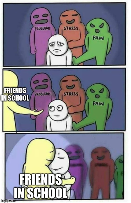 Wholesome | FRIENDS IN SCHOOL; FRIENDS IN SCHOOL | image tagged in hug meme | made w/ Imgflip meme maker