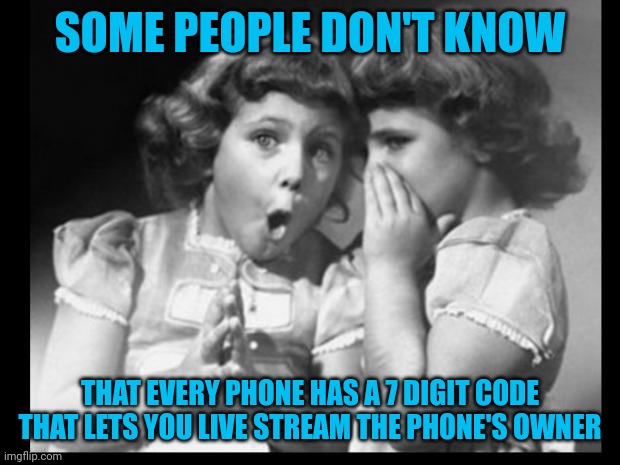 Friends sharing | SOME PEOPLE DON'T KNOW THAT EVERY PHONE HAS A 7 DIGIT CODE THAT LETS YOU LIVE STREAM THE PHONE'S OWNER | image tagged in friends sharing | made w/ Imgflip meme maker