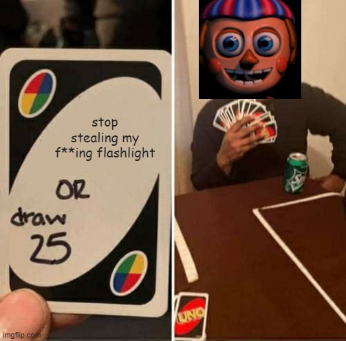 :) | stop stealing my f**ing flashlight | image tagged in memes,uno draw 25 cards | made w/ Imgflip meme maker