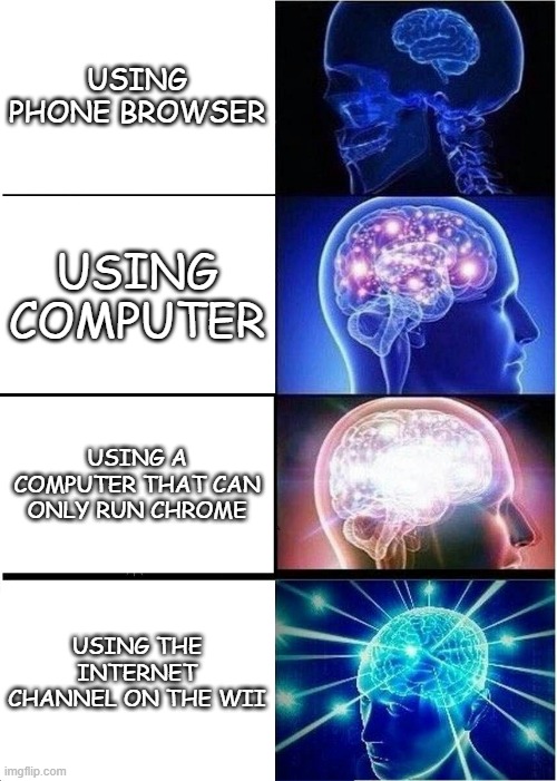 Expanding Brain Meme | USING PHONE BROWSER; USING COMPUTER; USING A COMPUTER THAT CAN ONLY RUN CHROME; USING THE INTERNET CHANNEL ON THE WII | image tagged in memes,expanding brain | made w/ Imgflip meme maker