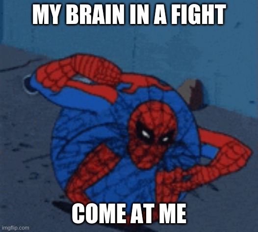 my brain | MY BRAIN IN A FIGHT; COME AT ME | image tagged in funny memes | made w/ Imgflip meme maker