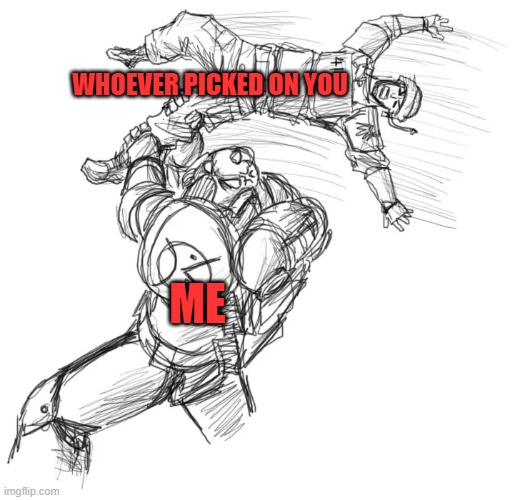 HOW DARE YOU HURT MY BROTHER  (and sorry i haven't been on in forever i was on vacation) | WHOEVER PICKED ON YOU; ME | image tagged in angry space marine | made w/ Imgflip meme maker