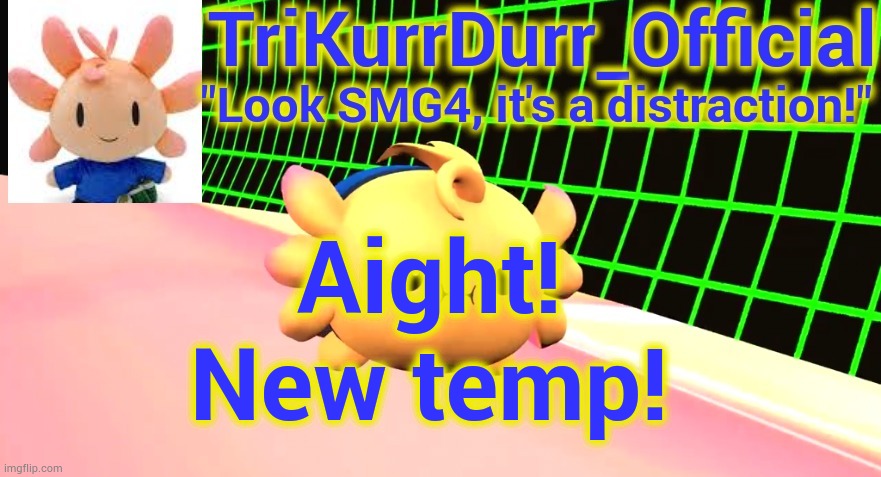 New temp! | Aight! New temp! | image tagged in haha you aint getting name | made w/ Imgflip meme maker