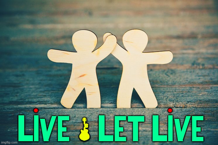 . LIVE & LET LIVE . & | made w/ Imgflip meme maker