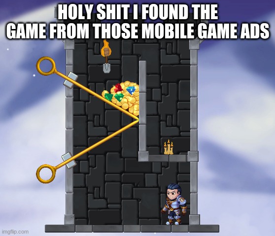 I FOUND IT | HOLY SHIT I FOUND THE GAME FROM THOSE MOBILE GAME ADS | image tagged in real,memes | made w/ Imgflip meme maker
