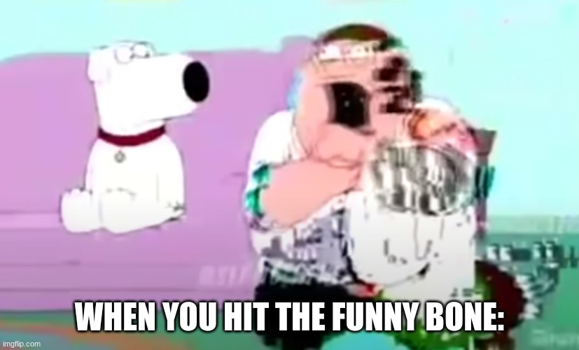 WHEN YOU HIT THE FUNNY BONE: | made w/ Imgflip meme maker