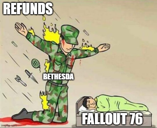 bethesda sucks | REFUNDS; BETHESDA; FALLOUT 76 | image tagged in soldier protecting sleeping child | made w/ Imgflip meme maker