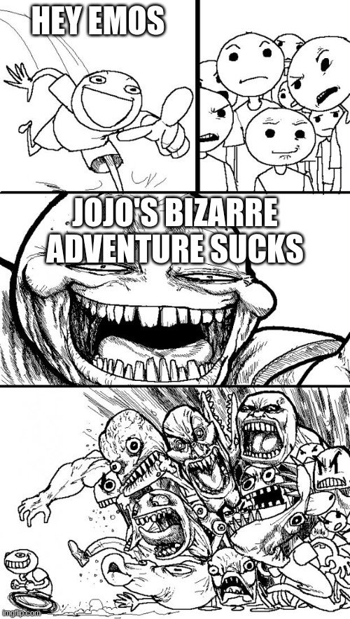 (insert title) | HEY EMOS; JOJO'S BIZARRE ADVENTURE SUCKS | image tagged in memes,hey internet | made w/ Imgflip meme maker