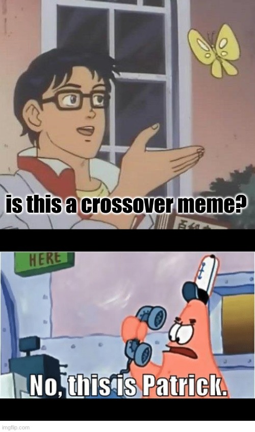 E | is this a crossover meme? | image tagged in memes,is this a pigeon | made w/ Imgflip meme maker