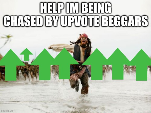 Jack Sparrow Being Chased Meme | HELP IM BEING CHASED BY UPVOTE BEGGARS | image tagged in memes,jack sparrow being chased | made w/ Imgflip meme maker