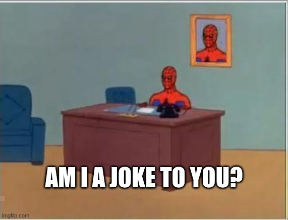 Spiderman Computer Desk Meme | AM I A JOKE TO YOU? | image tagged in memes,spiderman computer desk,spiderman | made w/ Imgflip meme maker