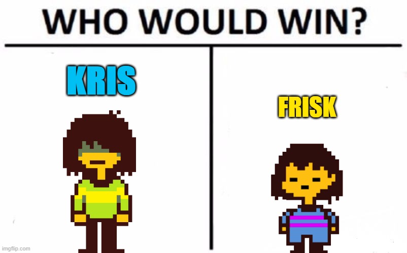 its YOUR choice. | KRIS; FRISK | image tagged in memes,who would win,undertale,deltarune,so true memes | made w/ Imgflip meme maker