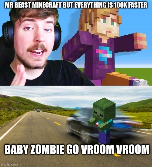 Minecraft, but it's 100x faster | MR BEAST MINECRAFT BUT EVERYTHING IS 100X FASTER; BABY ZOMBIE GO VROOM VROOM | image tagged in mr beast,minecraft memes | made w/ Imgflip meme maker