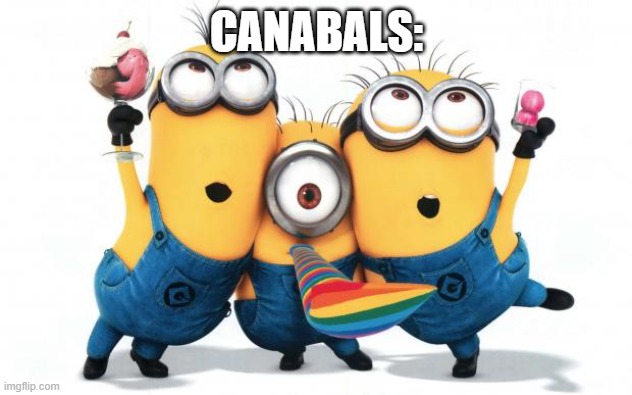 Minion party despicable me | CANABALS: | image tagged in minion party despicable me | made w/ Imgflip meme maker