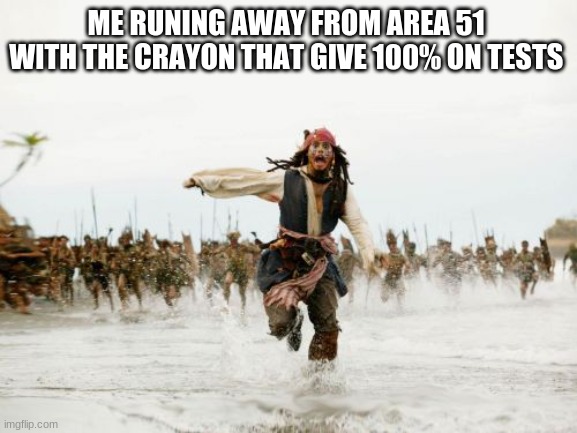 Jack Sparrow Being Chased | ME RUNING AWAY FROM AREA 51  WITH THE CRAYON THAT GIVE 100% ON TESTS | image tagged in memes,jack sparrow being chased | made w/ Imgflip meme maker