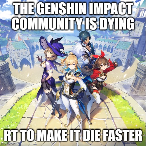 Genshin is Dying | THE GENSHIN IMPACT
COMMUNITY IS DYING; RT TO MAKE IT DIE FASTER | image tagged in genshin impact,die | made w/ Imgflip meme maker