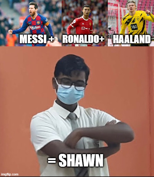 #shawn# | HAALAND; RONALDO+; MESSI +; = SHAWN | image tagged in cristiano ronaldo | made w/ Imgflip meme maker