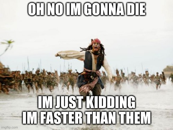 he is like the flash | OH NO IM GONNA DIE; IM JUST KIDDING IM FASTER THAN THEM | image tagged in memes,jack sparrow being chased | made w/ Imgflip meme maker