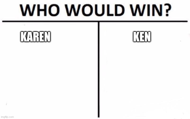 Who Would Win? | KAREN; KEN | image tagged in memes,who would win | made w/ Imgflip meme maker