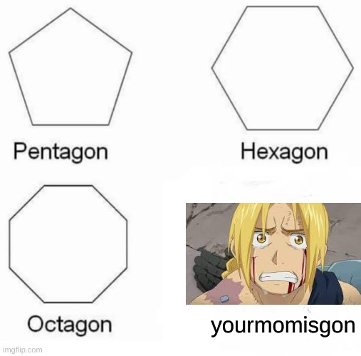 Oof | yourmomisgon | image tagged in memes,pentagon hexagon octagon,anime meme,fullmetal alchemist | made w/ Imgflip meme maker
