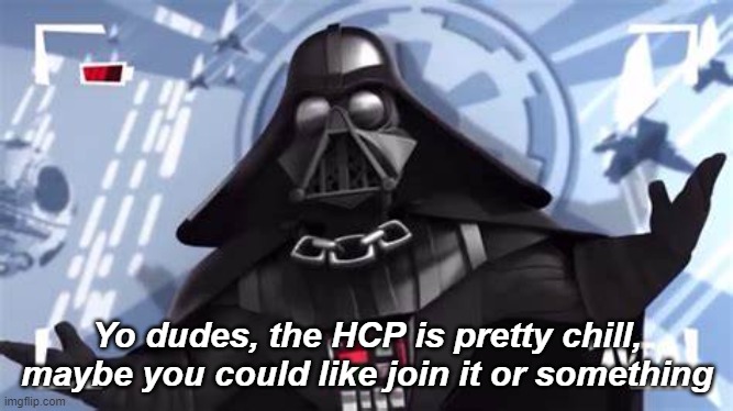 Yo dudes, the HCP is pretty chill, maybe you could like join it or something | made w/ Imgflip meme maker