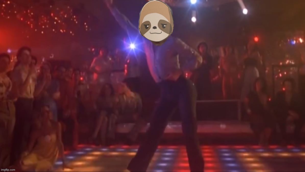 Sloth night fever | image tagged in sloth night fever | made w/ Imgflip meme maker