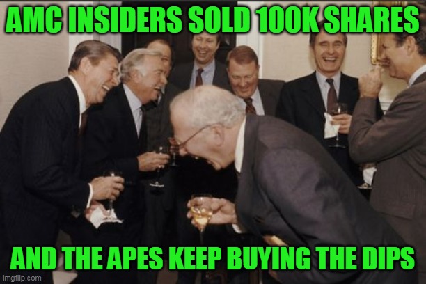 Laughing Men In Suits Meme | AMC INSIDERS SOLD 100K SHARES; AND THE APES KEEP BUYING THE DIPS | image tagged in memes,laughing men in suits,amc,gme,apes,stock market | made w/ Imgflip meme maker