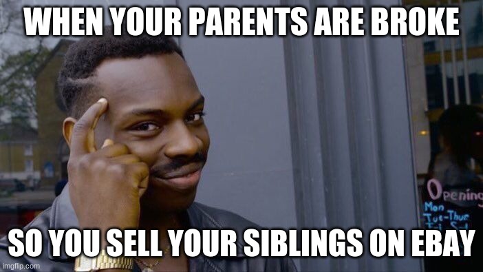 Roll Safe Think About It | WHEN YOUR PARENTS ARE BROKE; SO YOU SELL YOUR SIBLINGS ON EBAY | image tagged in memes,roll safe think about it | made w/ Imgflip meme maker