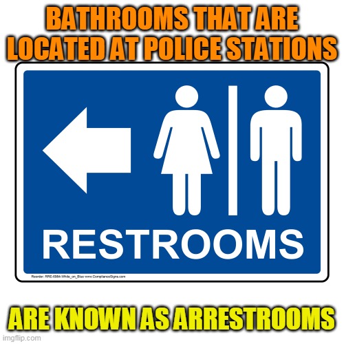 BATHROOMS THAT ARE LOCATED AT POLICE STATIONS; ARE KNOWN AS ARRESTROOMS | image tagged in police,station,restroom,bathroom,eyeroll,bad pun | made w/ Imgflip meme maker