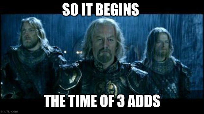 SO IT BEGINS THE TIME OF 3 ADDS | image tagged in so it begins | made w/ Imgflip meme maker