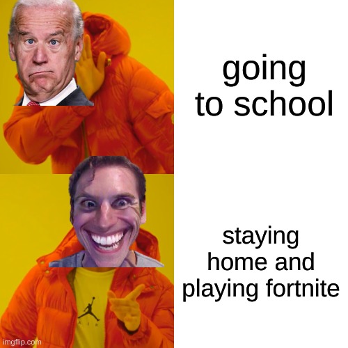 Drake Hotline Bling Meme | going to school; staying home and playing fortnite | image tagged in memes,drake hotline bling | made w/ Imgflip meme maker