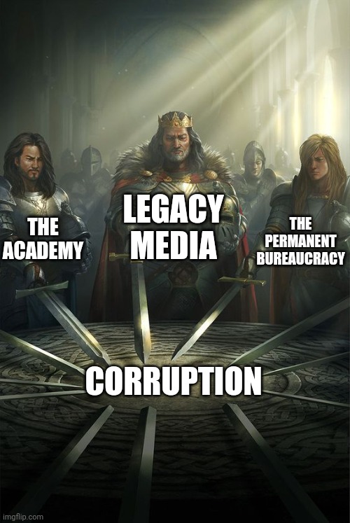 What they all worship. | LEGACY MEDIA; THE ACADEMY; THE PERMANENT BUREAUCRACY; CORRUPTION | image tagged in knights of the round table | made w/ Imgflip meme maker