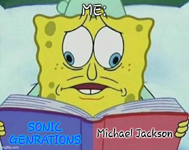 sonic 3...... | ME:; SONIC GENRATIONS; Michael Jackson | image tagged in cross eyed spongebob | made w/ Imgflip meme maker