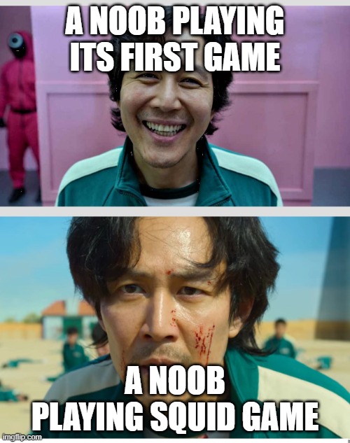 Noob playing it first game and playing squid game | A NOOB PLAYING ITS FIRST GAME; A NOOB PLAYING SQUID GAME | image tagged in squid game | made w/ Imgflip meme maker